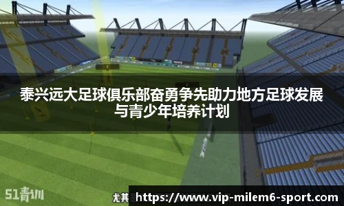 泰兴远大足球俱乐部奋勇争先助力地方足球发展与青少年培养计划