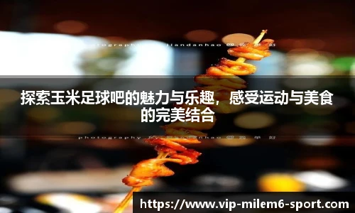 探索玉米足球吧的魅力与乐趣，感受运动与美食的完美结合